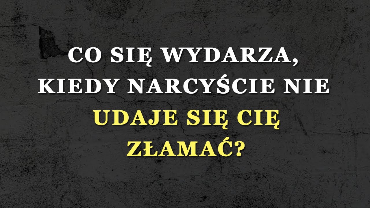 Co się stanie, gdy narcyz nie zdoła cię złamać