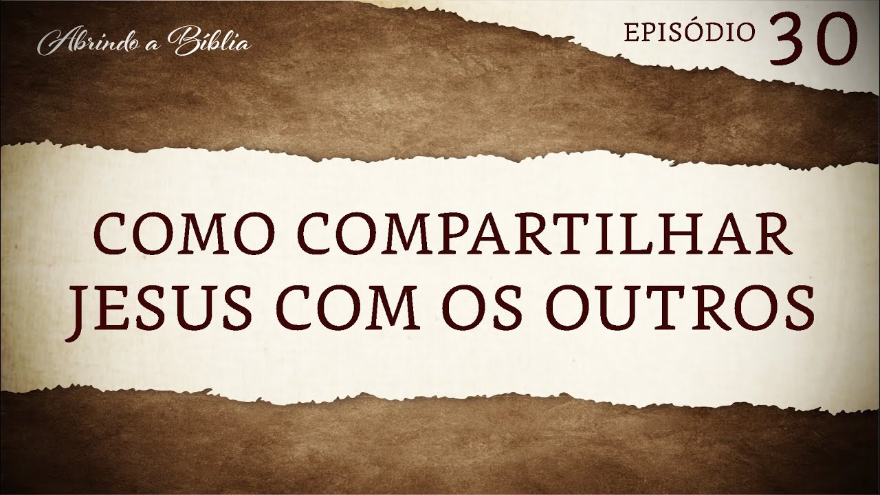 Como compartilhar Jesus com os outros | Abrindo a Bíblia