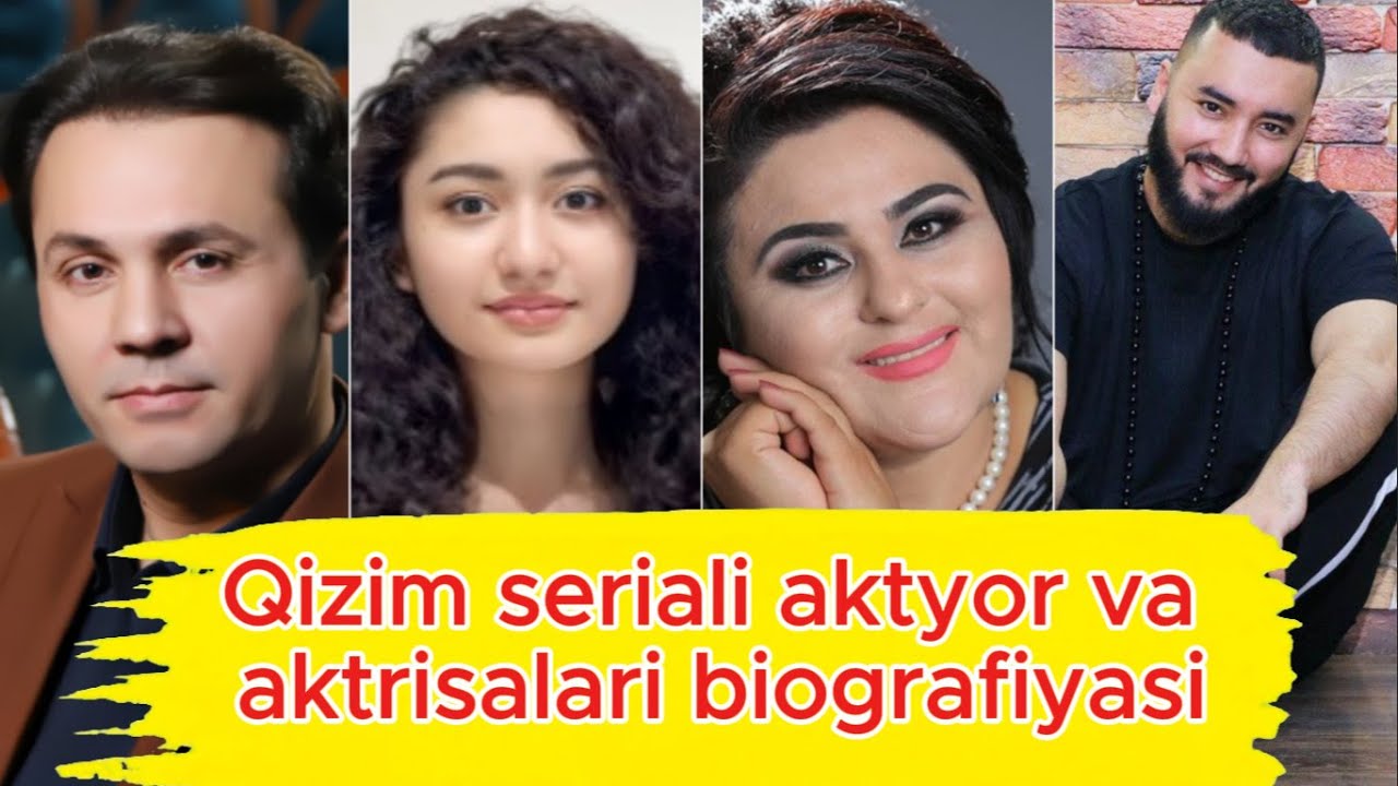 Qizim seriali aktyor va aktrisalari biografiyasi