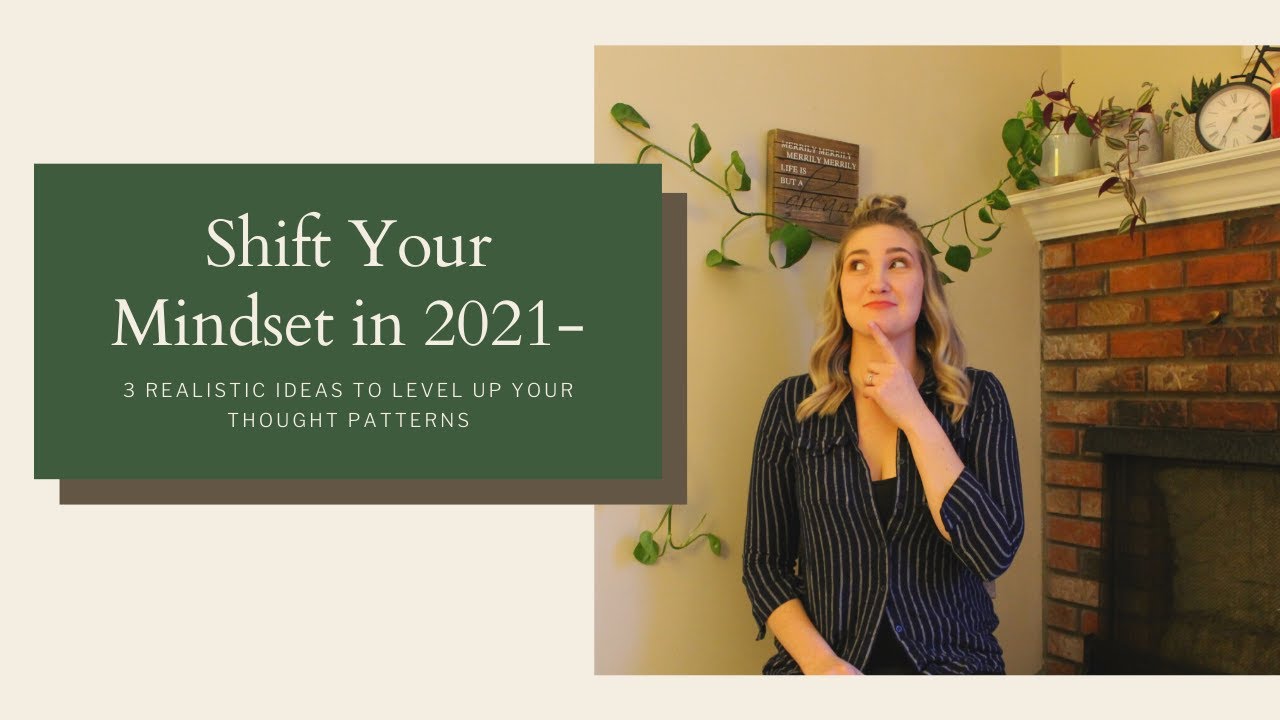 3 REALISTIC Ideas to Shift Your Mindset in 2021