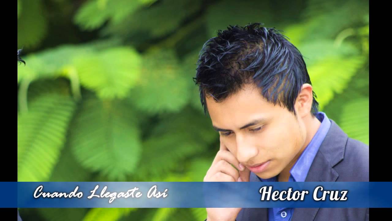 CUANDO LLEGASTE ASI  HECTOR CRUZ