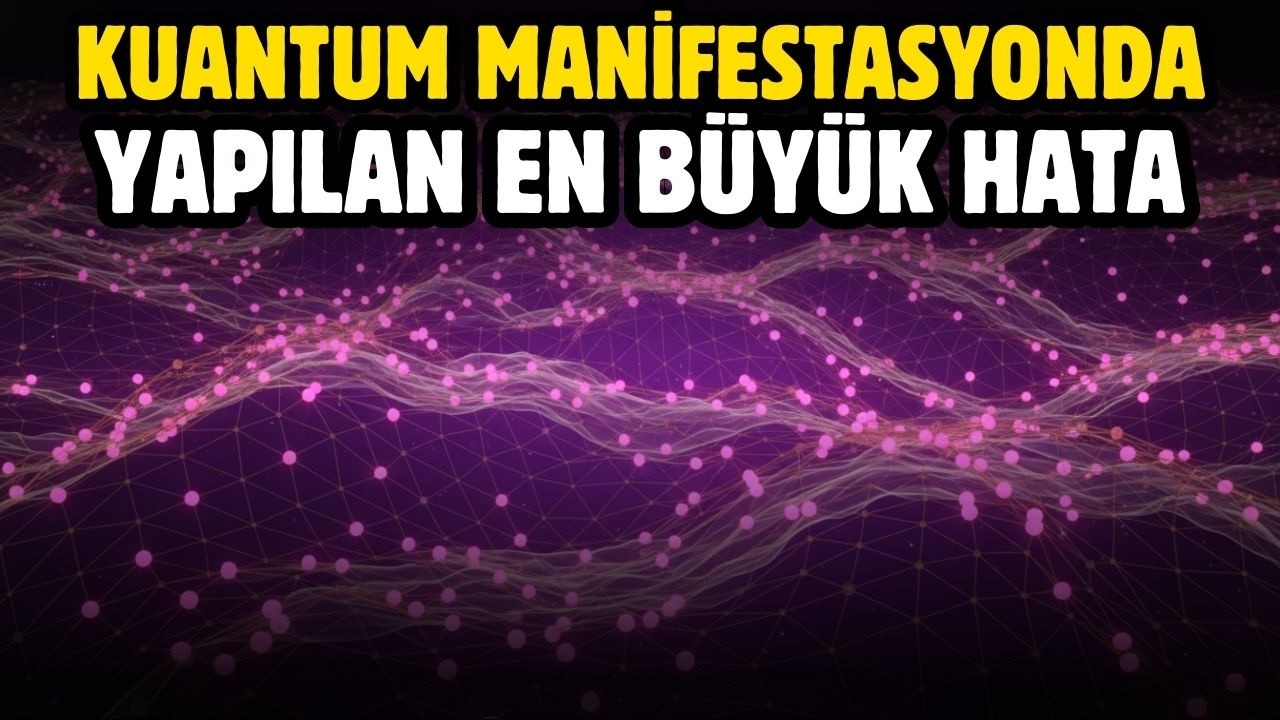 KUANTUM MANİFESTASYONDA YAPILAN EN BÜYÜK HATA