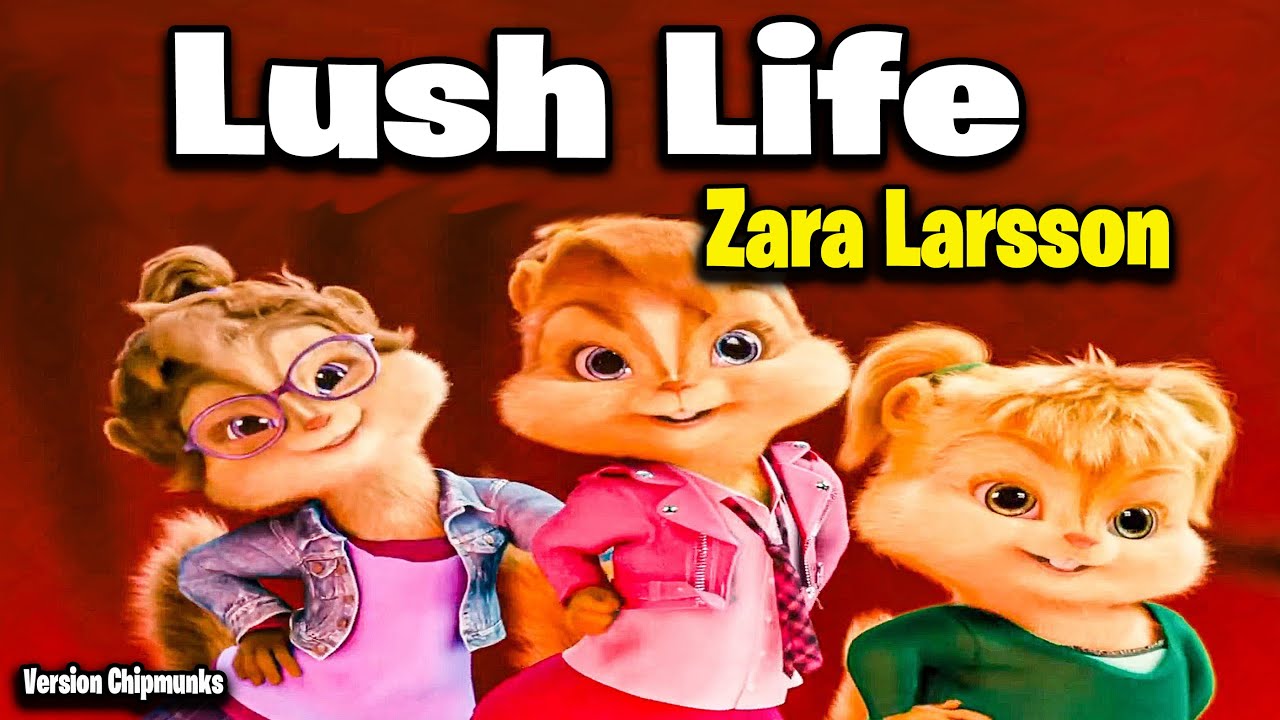 Lush Life - Zara Larsson (Version Chipmunks - Lyrics/Letra)