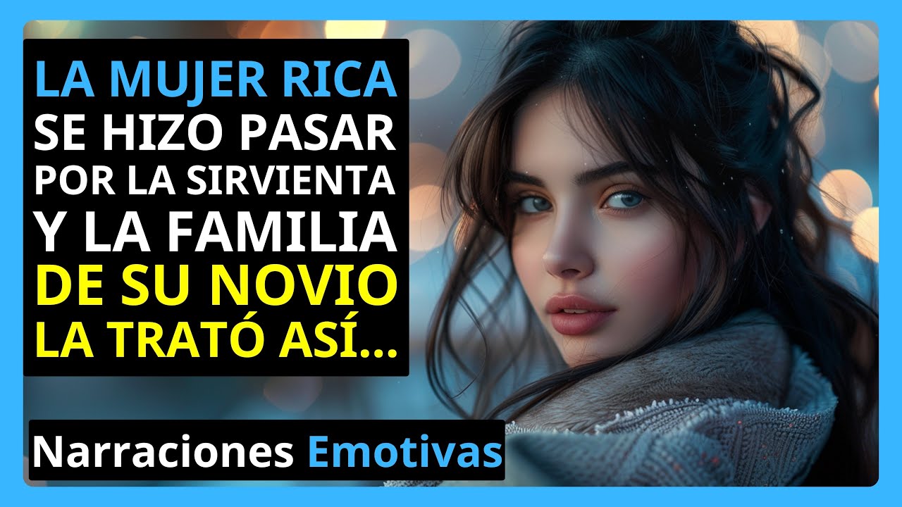 MUJER RICA SE HIZO PASAR POR LA SIRVIENTA Y LA FAMILIA DE SU NOVIO LA TRATÓ ASÍ Narraciones Emotivas