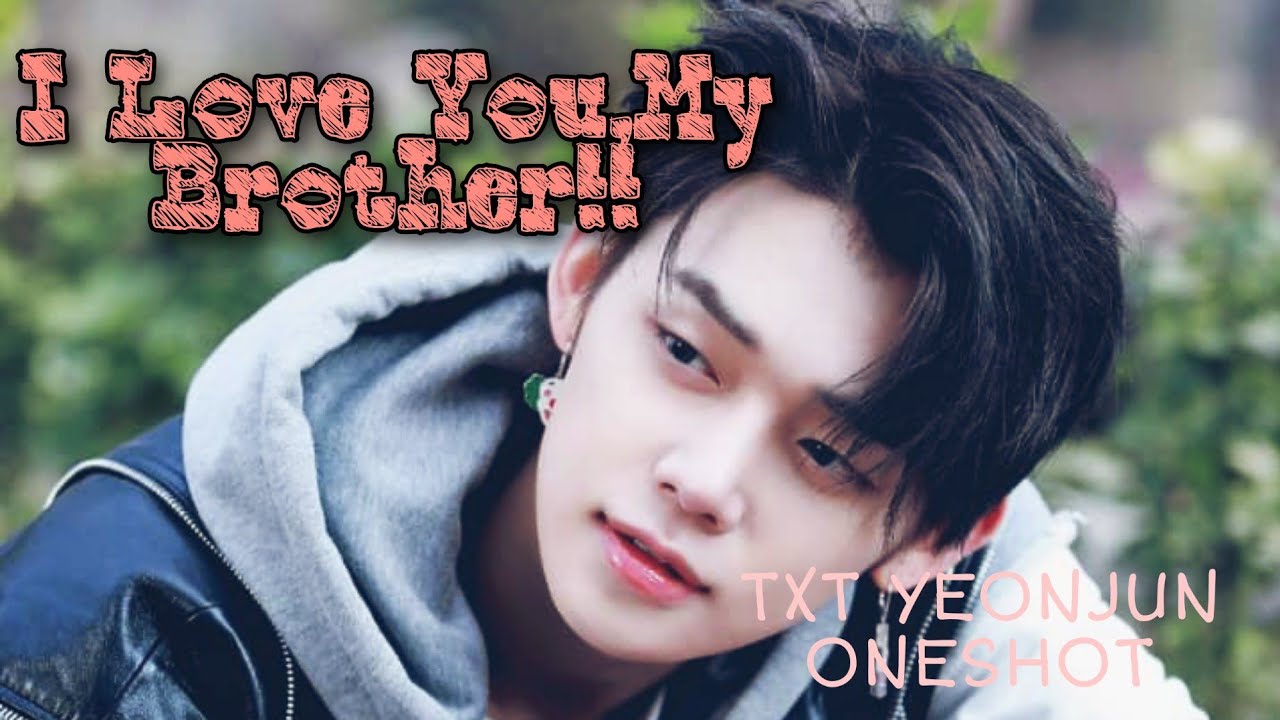 I Love You,My Brother!! || TXT Yeonjun Oneshot (Part 1/3)