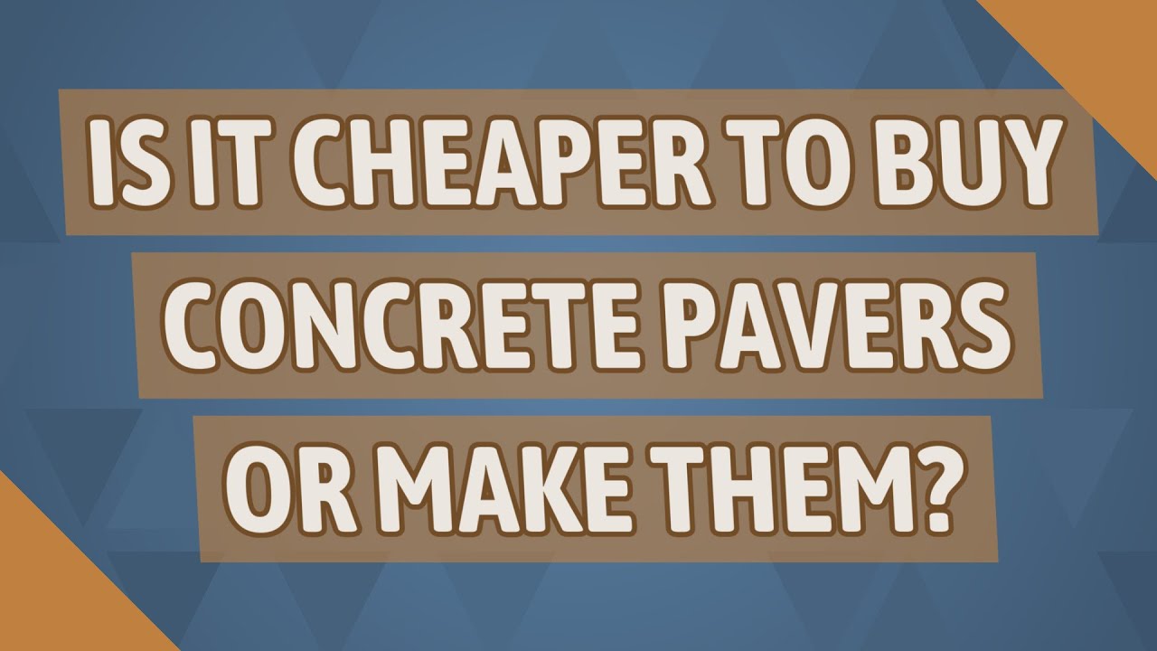 Is it cheaper to buy concrete pavers or make them?