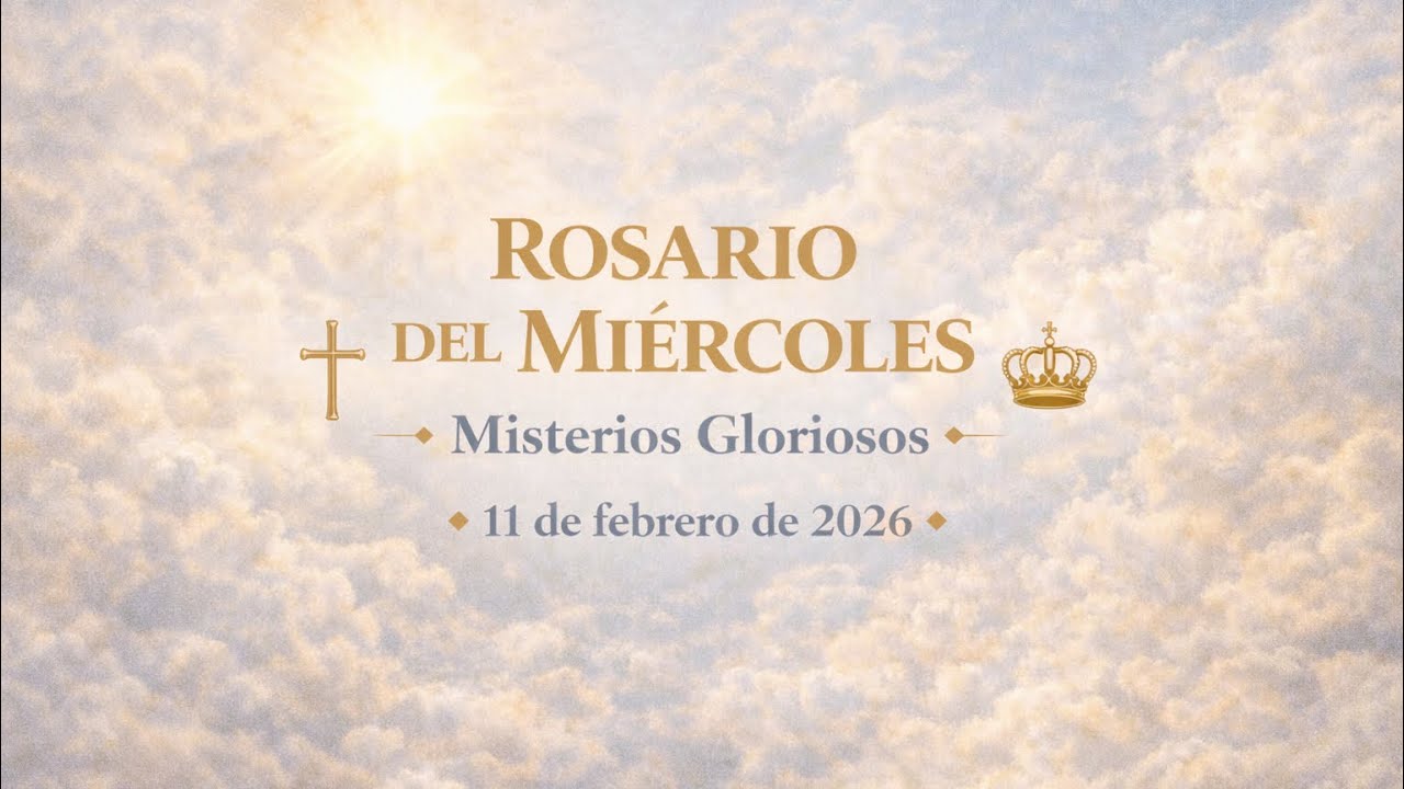 Rosario del Miércoles – Misterios Gloriosos (Miércoles, 11 de febrero de 2026).