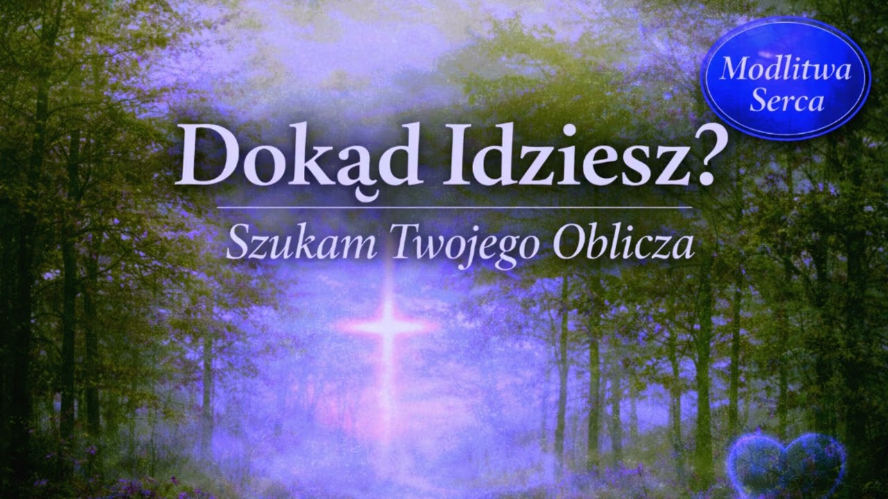 Dokąd Idziesz? – Modlitwa Serca