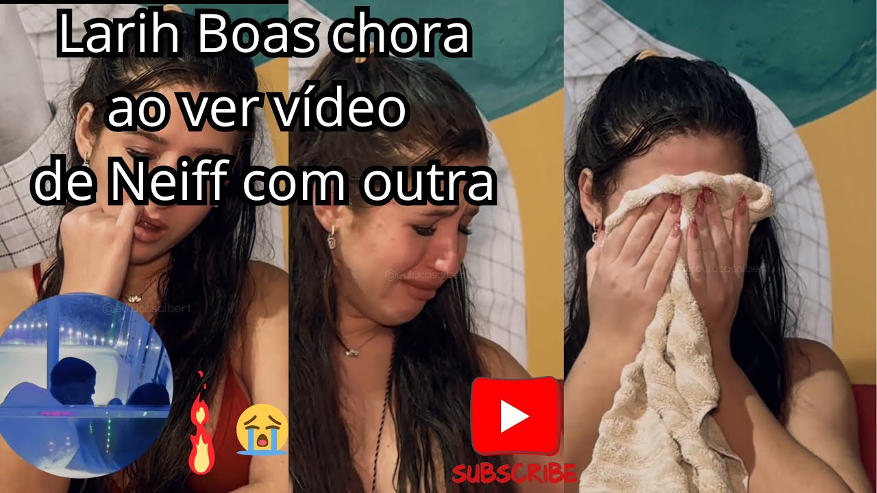 Larih Boas chora ao ver vídeo de Neiff com outra