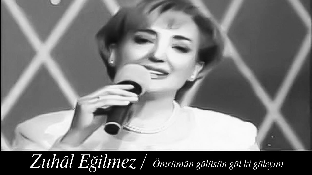 Zuhâl Eğilmez ~ Ömrümün gülüsün gül ki güleyim