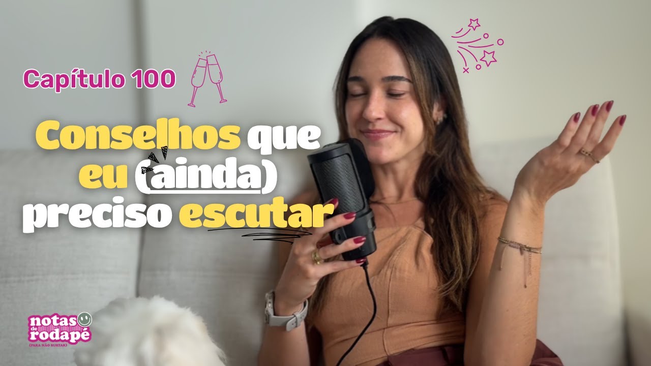Cap. 100 - Conselhos que eu (ainda) preciso escutar | Podcast Notas de Rodapé (para não surtar)