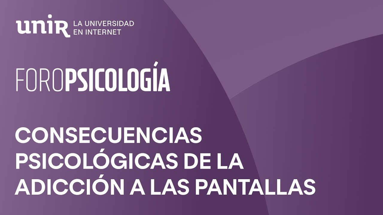 Consecuencias psicol&oacute;gicas de la adicci&oacute;n a las pantallas | #ForoUNIR