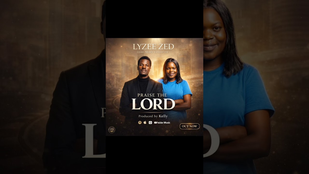 LYZEE ZED FT MARY CHILESHE--PRAISE THE LORD 