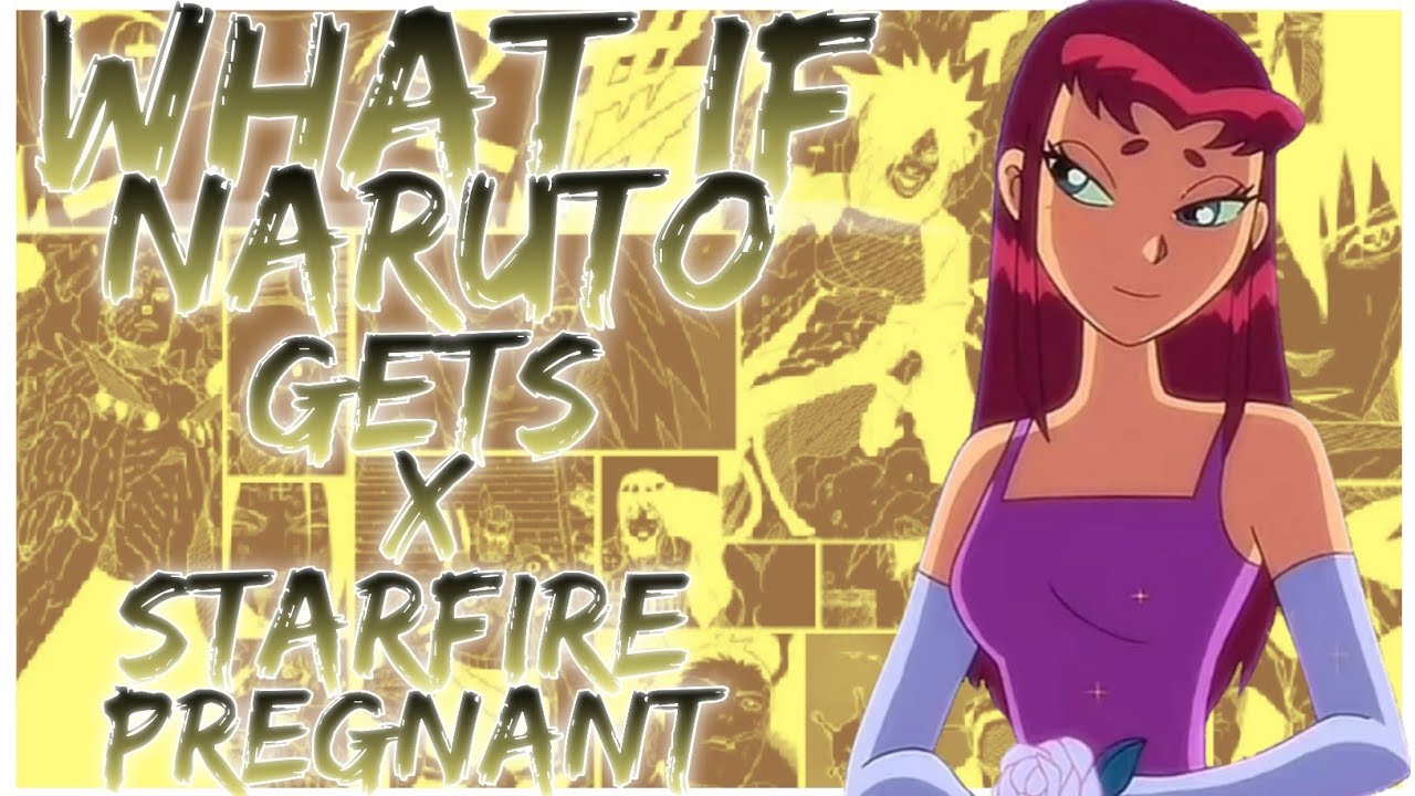 what if Naruto gets x Starfire pregnant