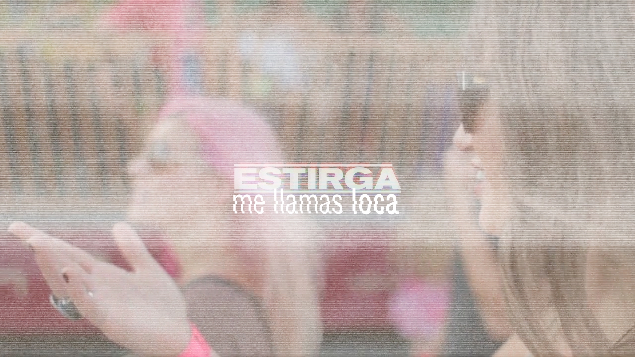 Estirga - Me llamas loca