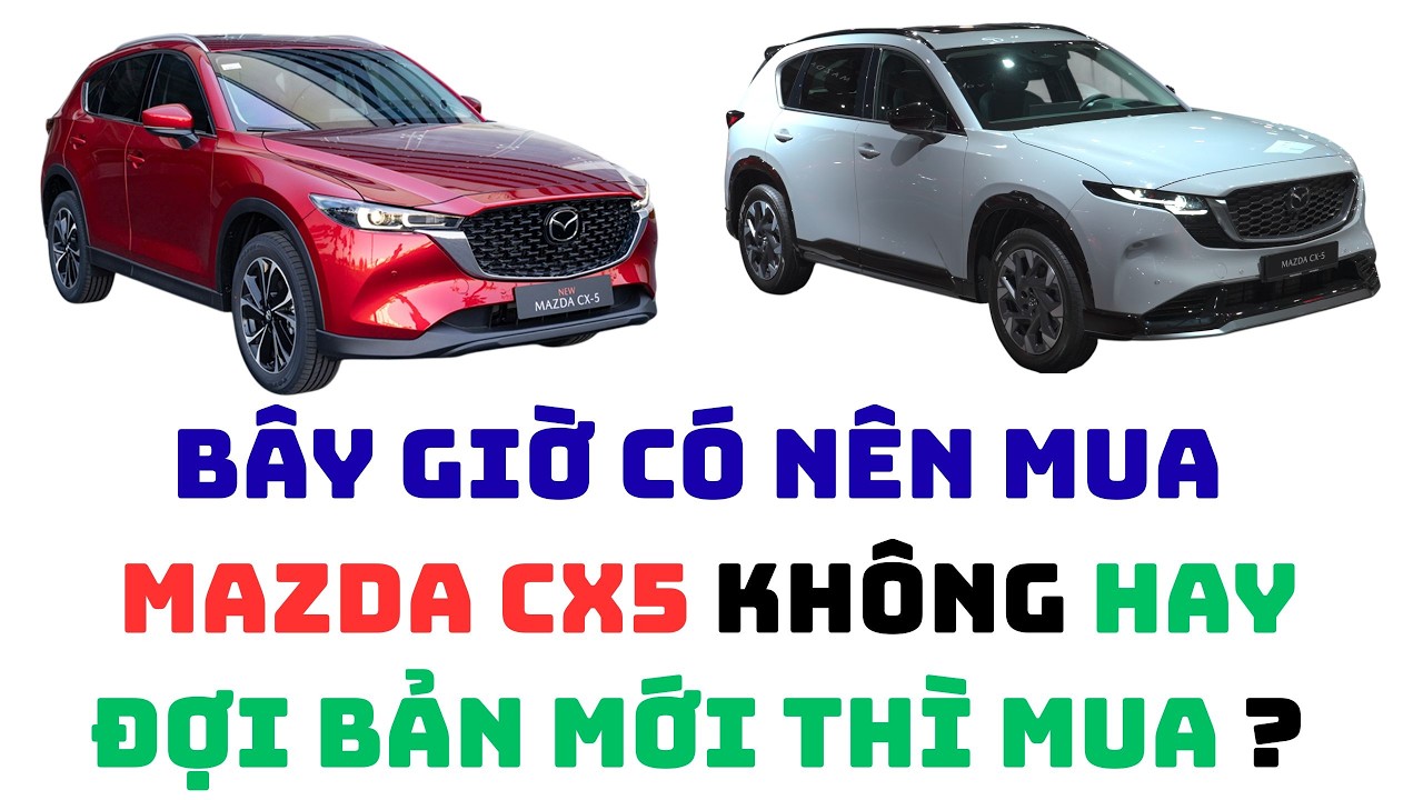 Bây giờ có nên mua MAZDA CX5 không hay đợi mẫu mới thì mua ? #mazdacx5 #mazda