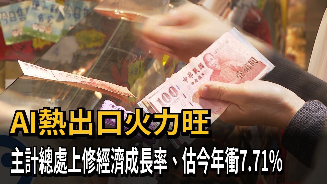 AI熱出口火力旺！ 主計總處上修經濟成長率 估今年衝7.71%－民視新聞