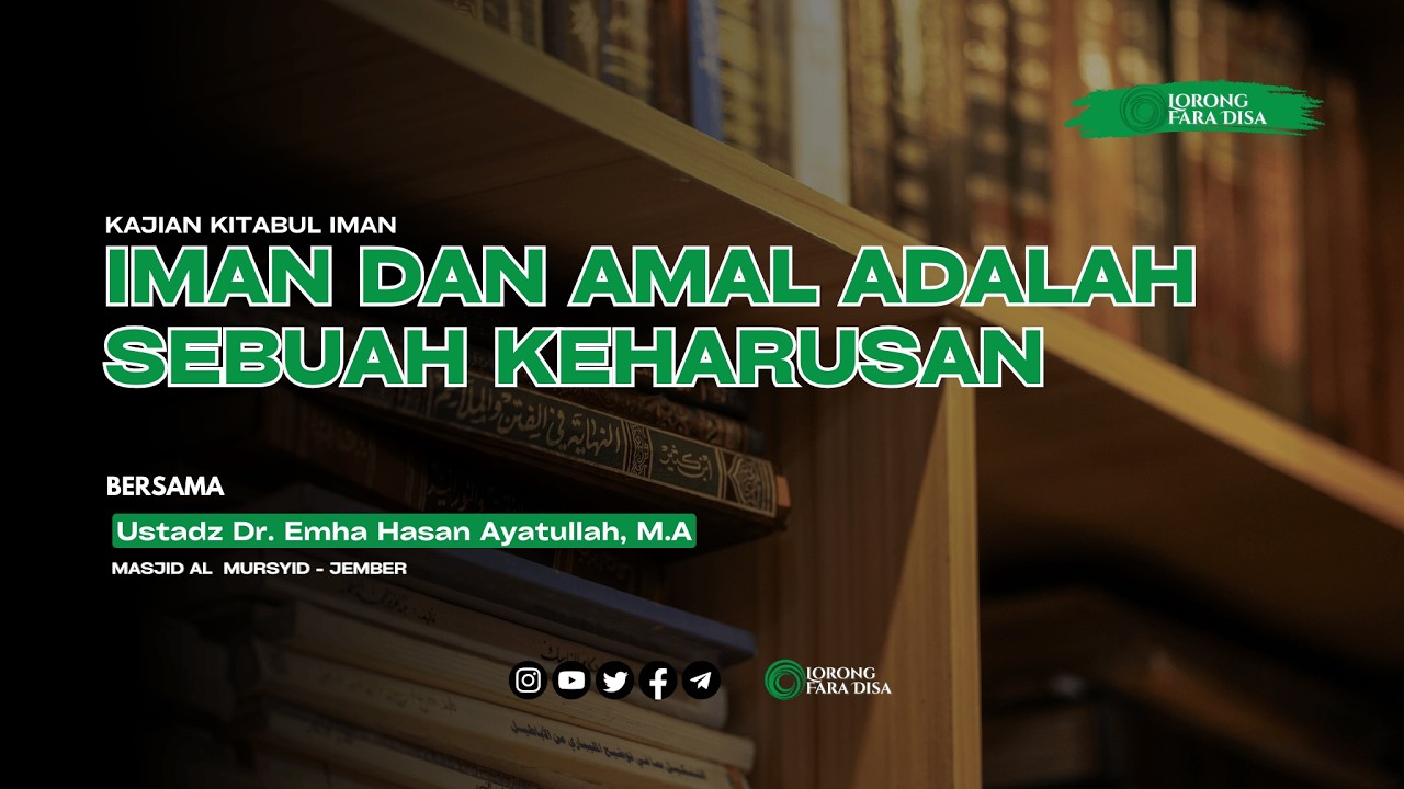 Kitabul Iman: Iman dan Amal Adalah Sebuah Keharusan - Ustadz Dr. Emha Hasan Ayatullah, M.A