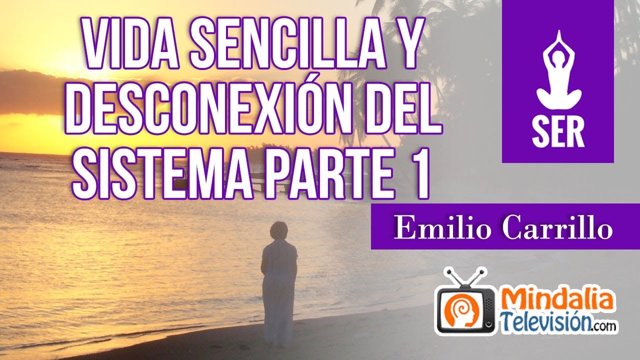 Vida sencilla y desconexi&oacute;n del sistema, por Emilio Carrillo PARTE 1