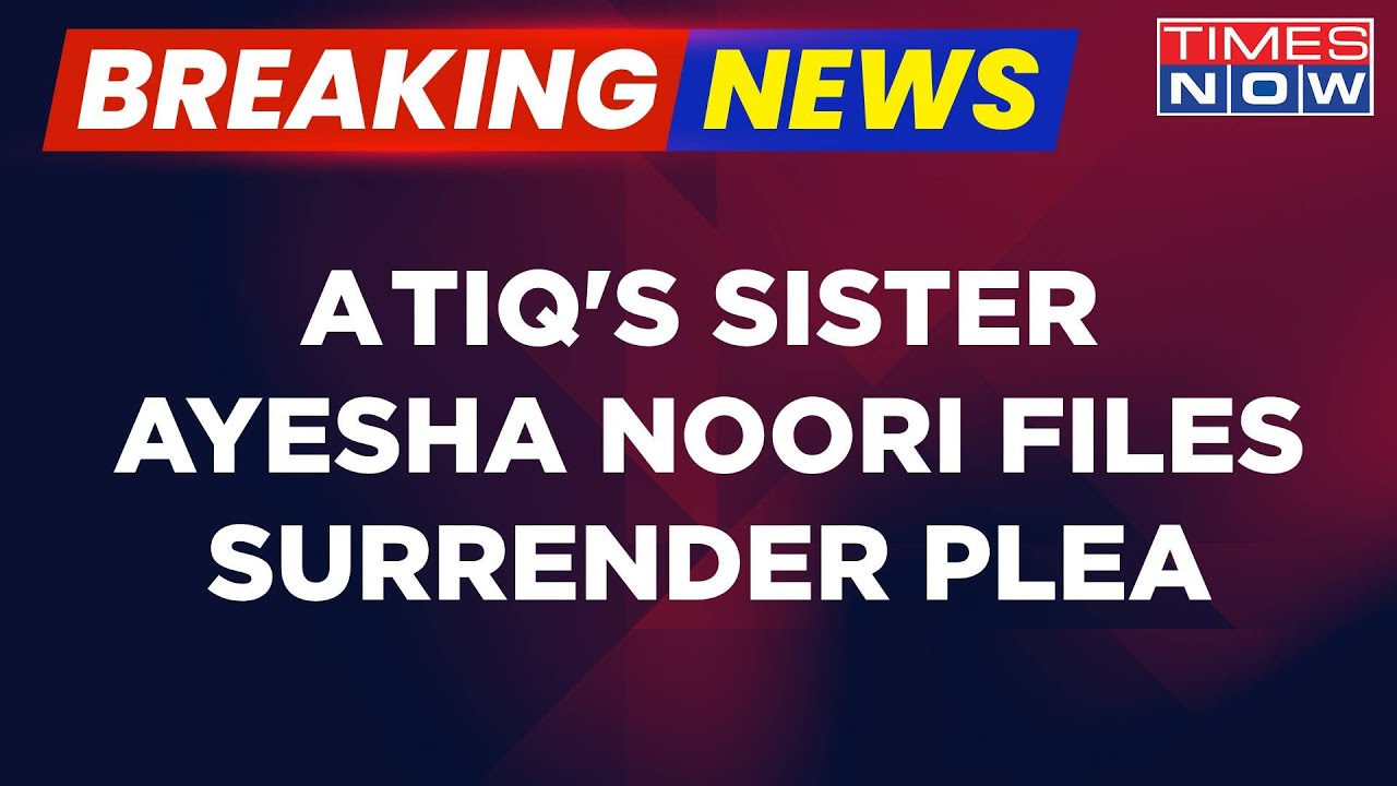 Breaking News | Atiq Ahmed's Sister Ayesha Noori Files Surrender Plea, Quakes With Fear Of Encounter