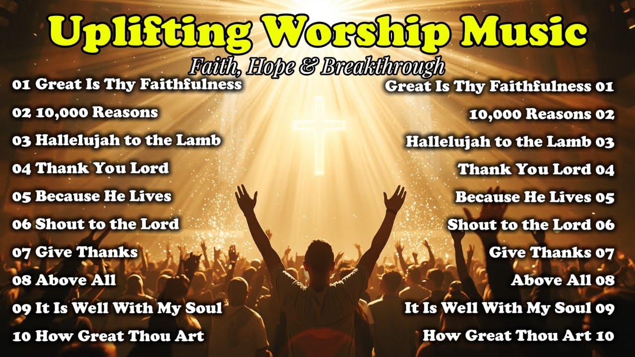 Uplifting Worship Music for Faith, Hope & Breakthrough | How Great Thou Art, Because He Lives