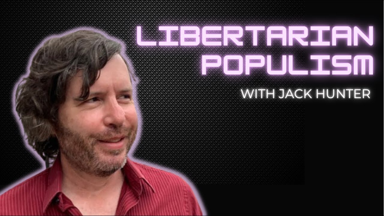 Jack Hunter: Libertarian Populism? | Libertarian Podcasts