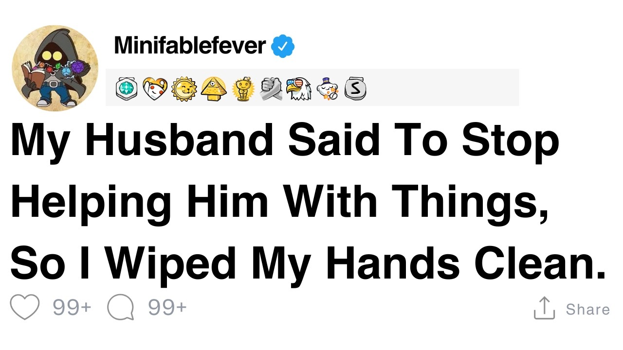 My Husband Said To Stop Helping Him With Things, So I Wiped My Hands Clean. [FULL STORY]