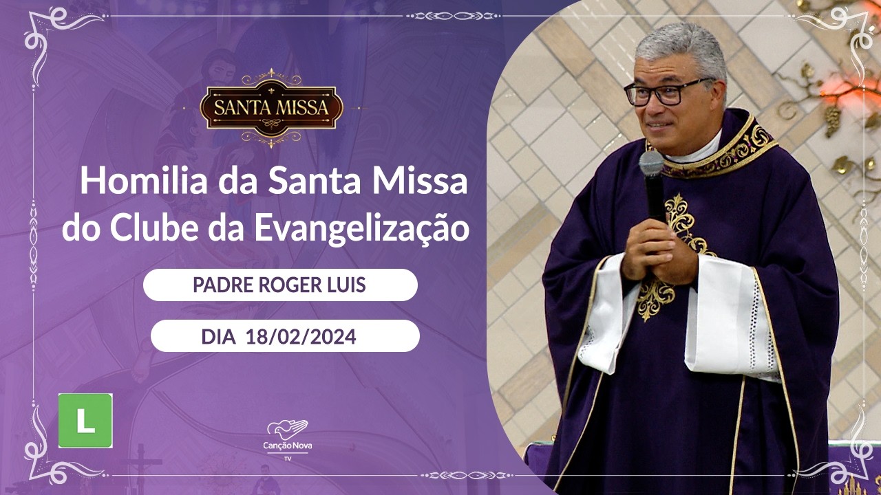 Homilia da Santa Missa do Clube da Evangelização - Padre Roger Luis (18/02/2026)