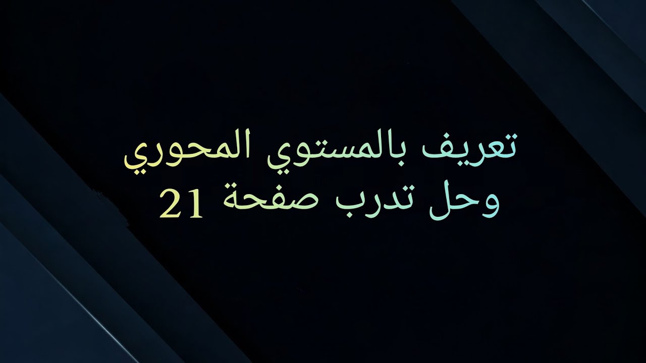 تعريف بالمستوي المحوري بالإضافة لحل تدرب صفحة 21 بشكل كامل