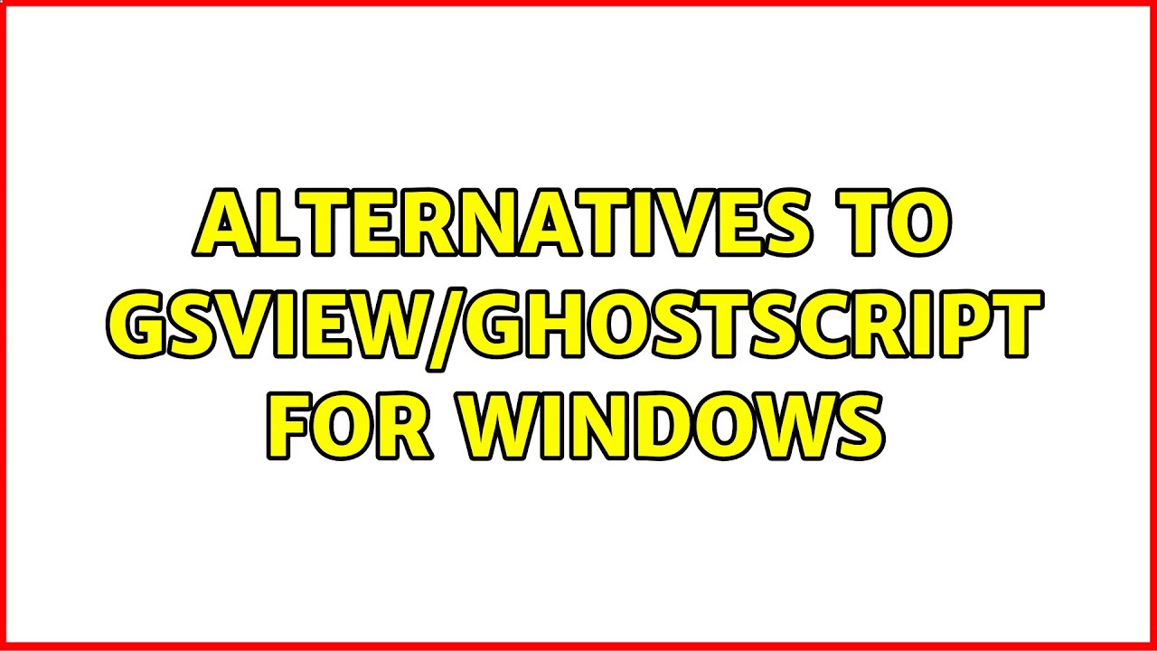Alternatives to gsview/ghostscript for Windows (3 Solutions!!)