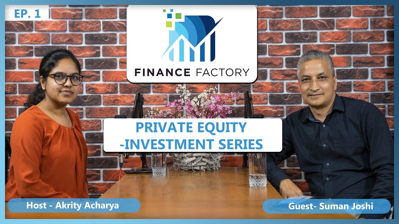 PRIVATE EQUITY INVESTMENT SERIES w/ SUMAN JOSHI || EP. 1 || AKRITY ACHARYA
