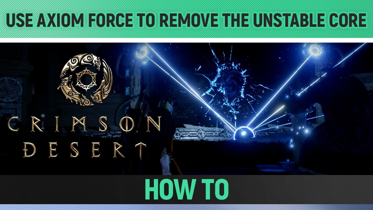 Crimson Desert - Use Axiom Force to remove the unstable core - How to