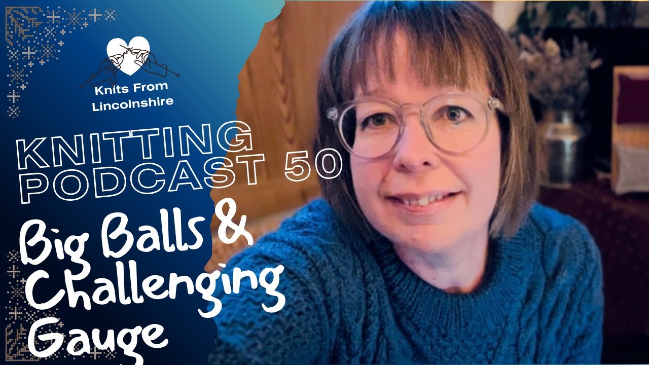 Knitting Podcast 50 - Big Balls & Challenging Gauge