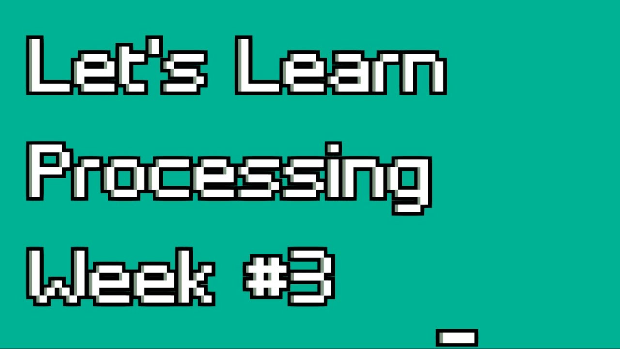 Let's Learn Processing Week #3 [Conditionals, Logical Operators & Loops]