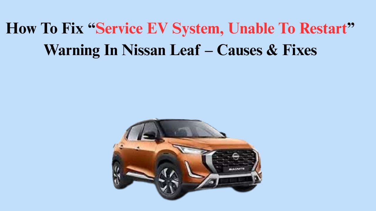 How To Fix &ldquo;Service EV System, Unable To Restart&rdquo; Warning In Nissan Leaf &ndash; Causes & Fixes