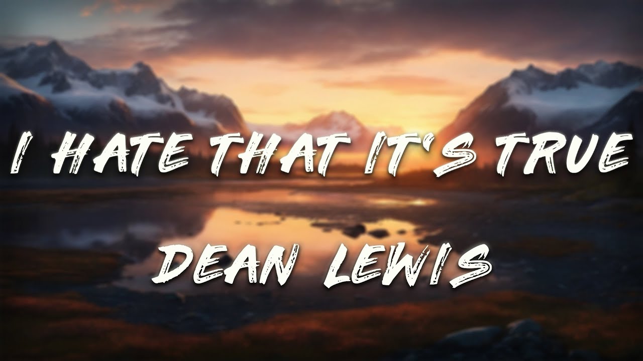 Dean Lewis - I Hate That It's True (Clean - Lyrics)