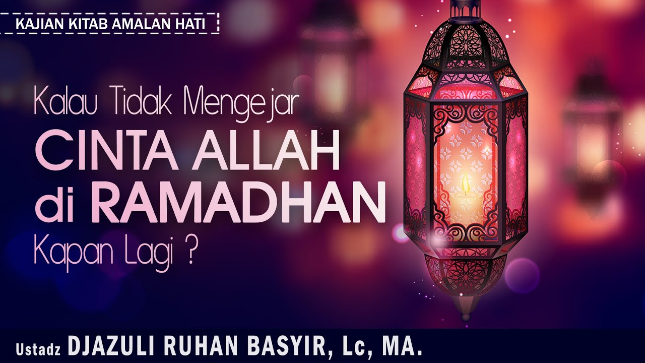 Kalau Tidak Mengejar CINTA ALLAH di RAMADHAN, Kapan Lagi ? | Ustadz DJAZULI RUHAN BASYIR, Lc, MA.