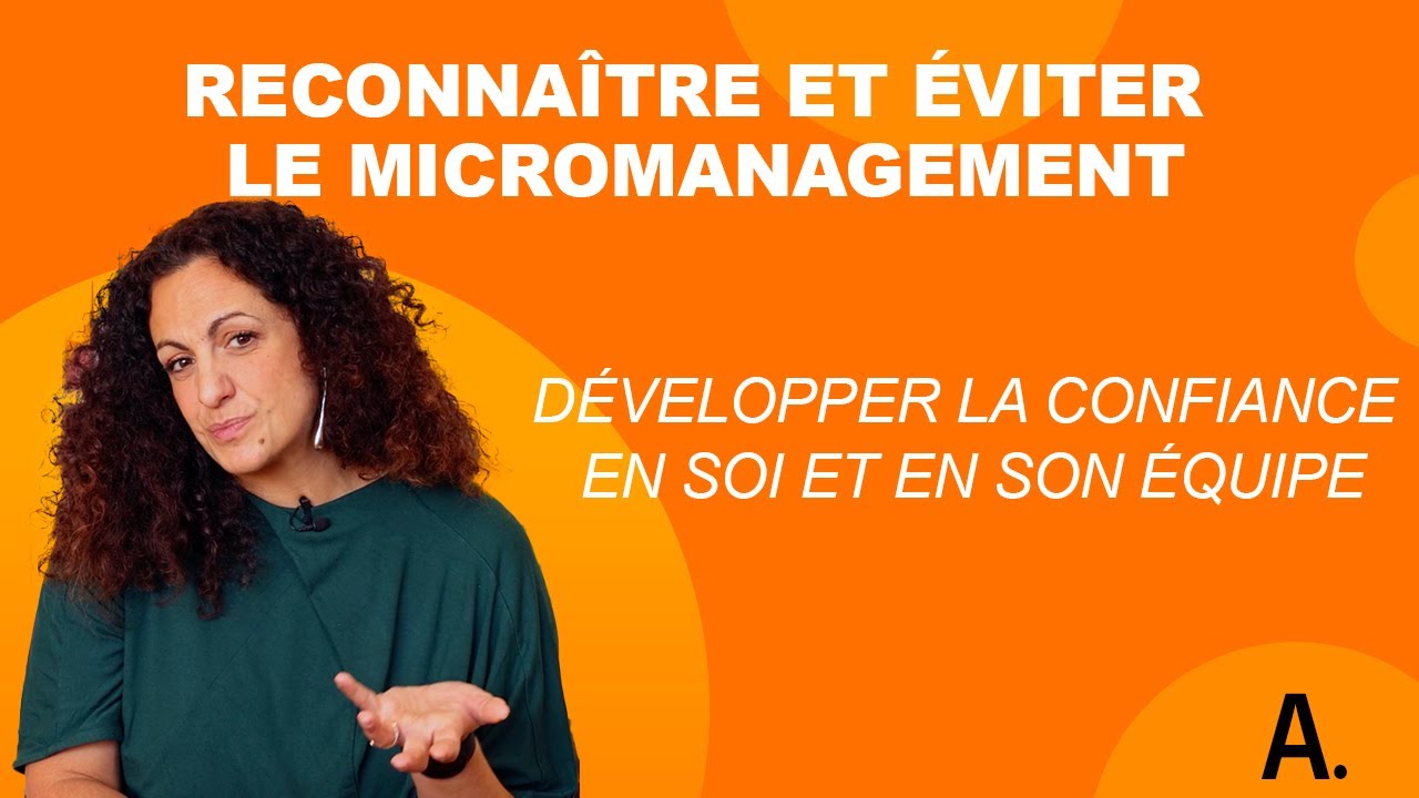 Reconnaître et éviter le micromanagement : développer la confiance en soi et en son équipe