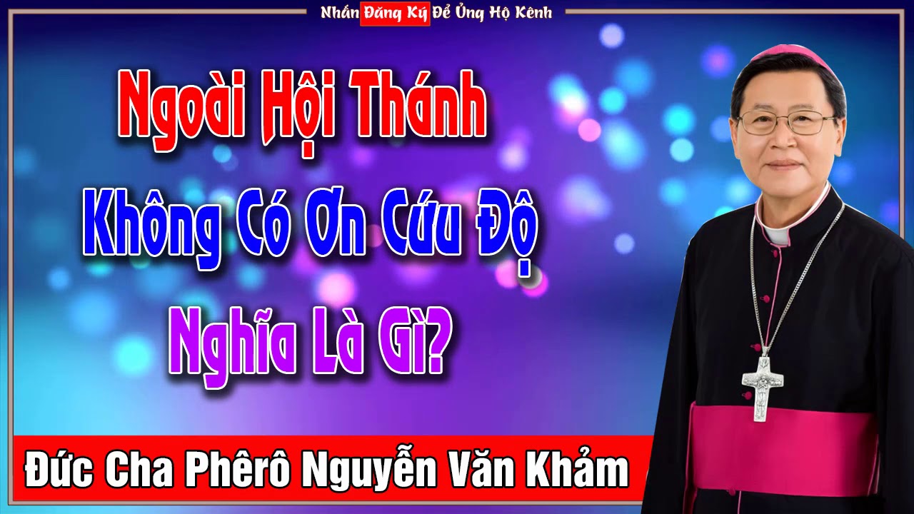 Ngoài Hội Thánh Không Có Ơn Cứu Độ Nghĩa Là Gì | Bài Giảng Hay Của Đức Cha Phêrô Nguyễn Văn Khảm