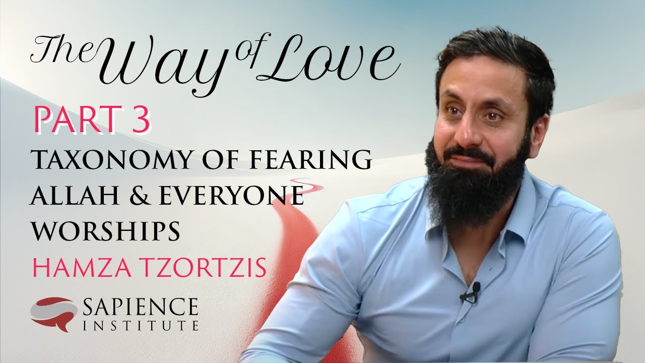 Taxonomy of Fearing Allah & Everyone Worships | The Way Of Love - Part 3