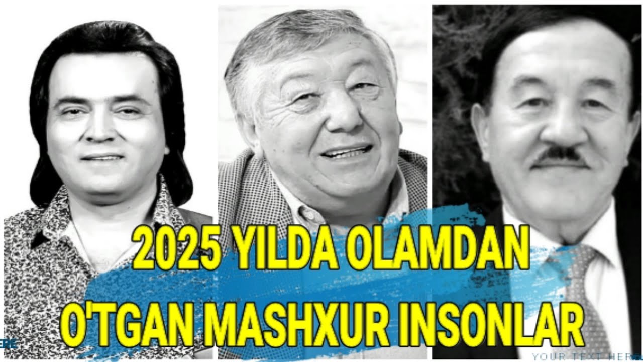 2025 YILDA OLAMDAN O'TGAN MASHXUR INSONLAR .
