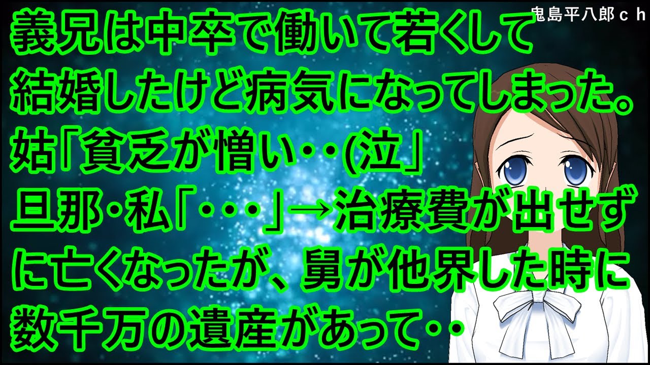 義兄は中卒で働いて若くして結婚したけど病気になってしまった。姑「貧乏が憎い・・(泣」旦那・私「・・・」→治療費が出せずに亡くなったが、舅が他界した時に数千万の遺産があって・・【修羅場】