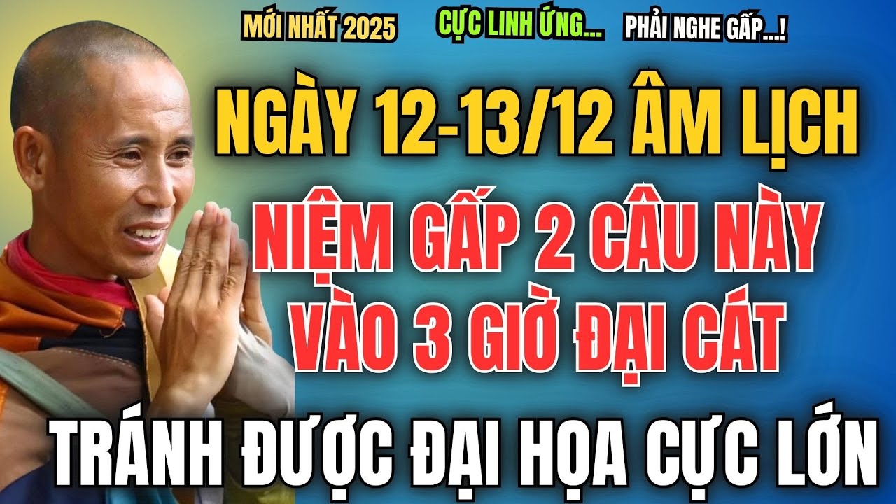 NGÀY 12/12-13/12 ÂM LỊCH, NIỆM GẤP 2 CÂU NÀY VÀO 3 GIỜ ĐẠI CÁT, TRÁNH ĐƯỢC ĐẠI HỌA CỰC LỚN