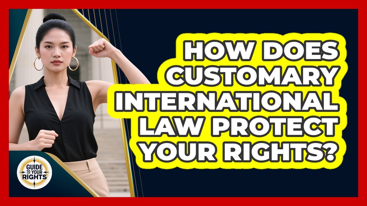 How Does Customary International Law Protect Your Rights? - Guide To Your Rights