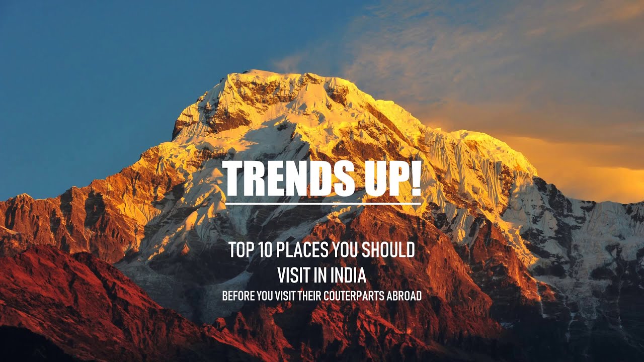 TRENDS UP! top 10 places you should visit in India before you visit their counterparts abroad