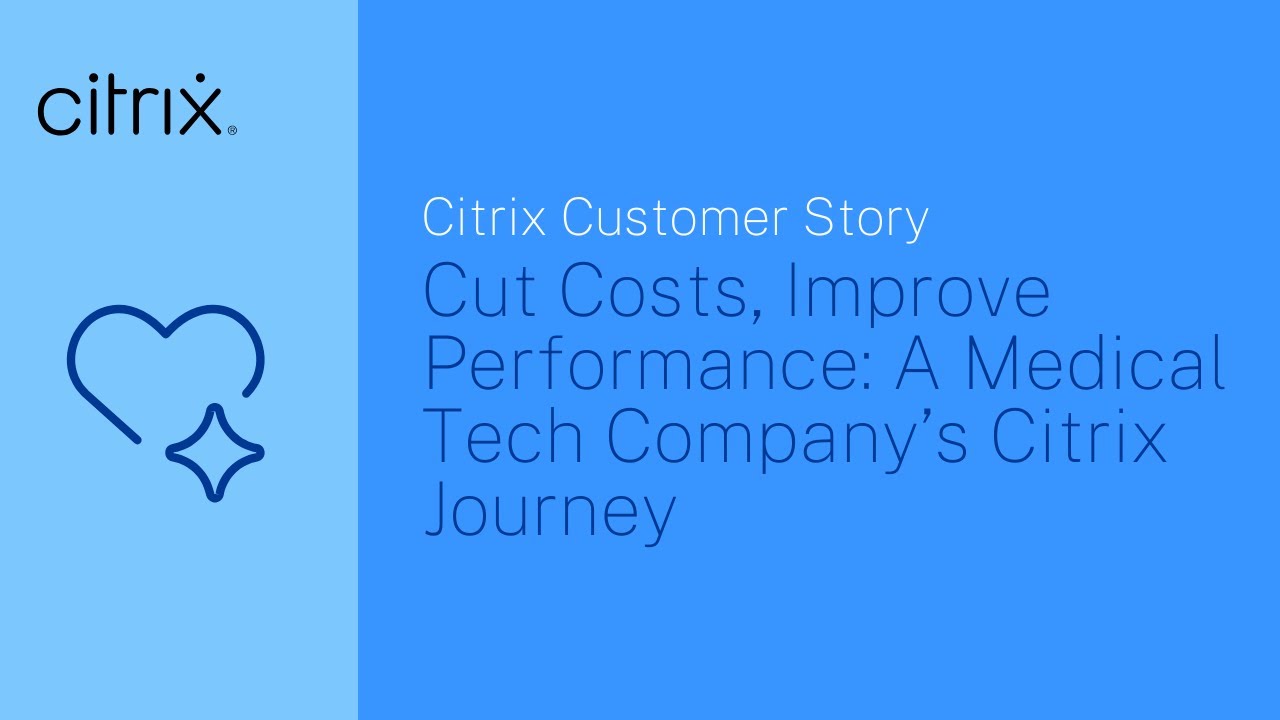 Cut Costs, Improve Performance: A Medical Tech Company&rsquo;s Citrix Journey