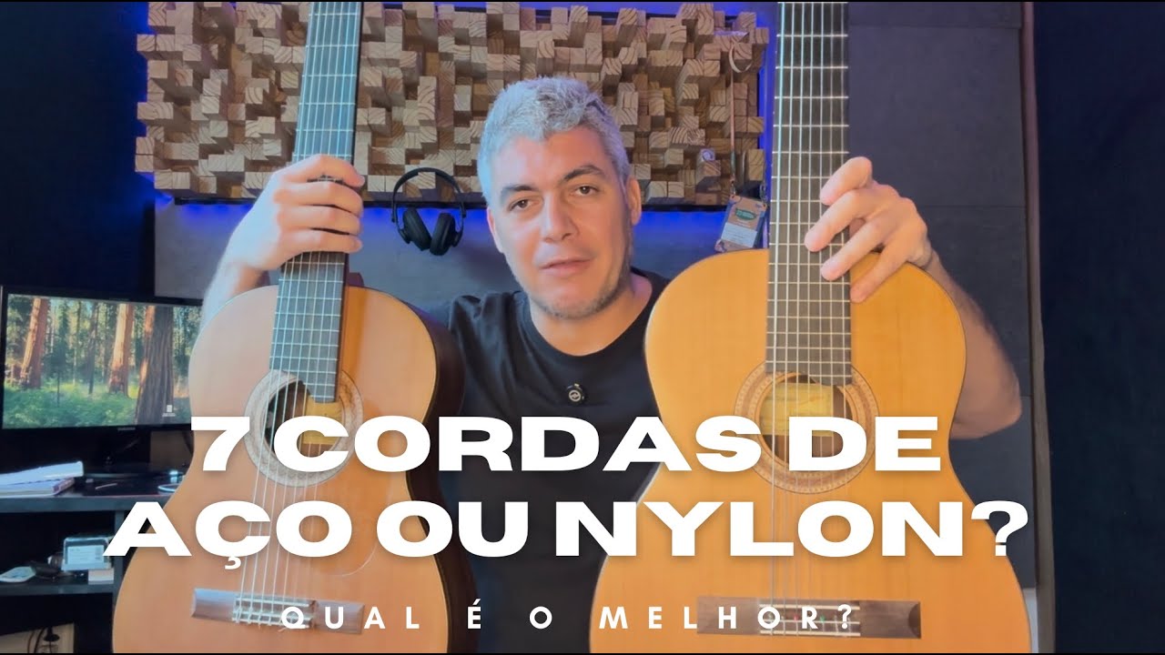 7 cordas - Aço X Nylon - qual o melhor?