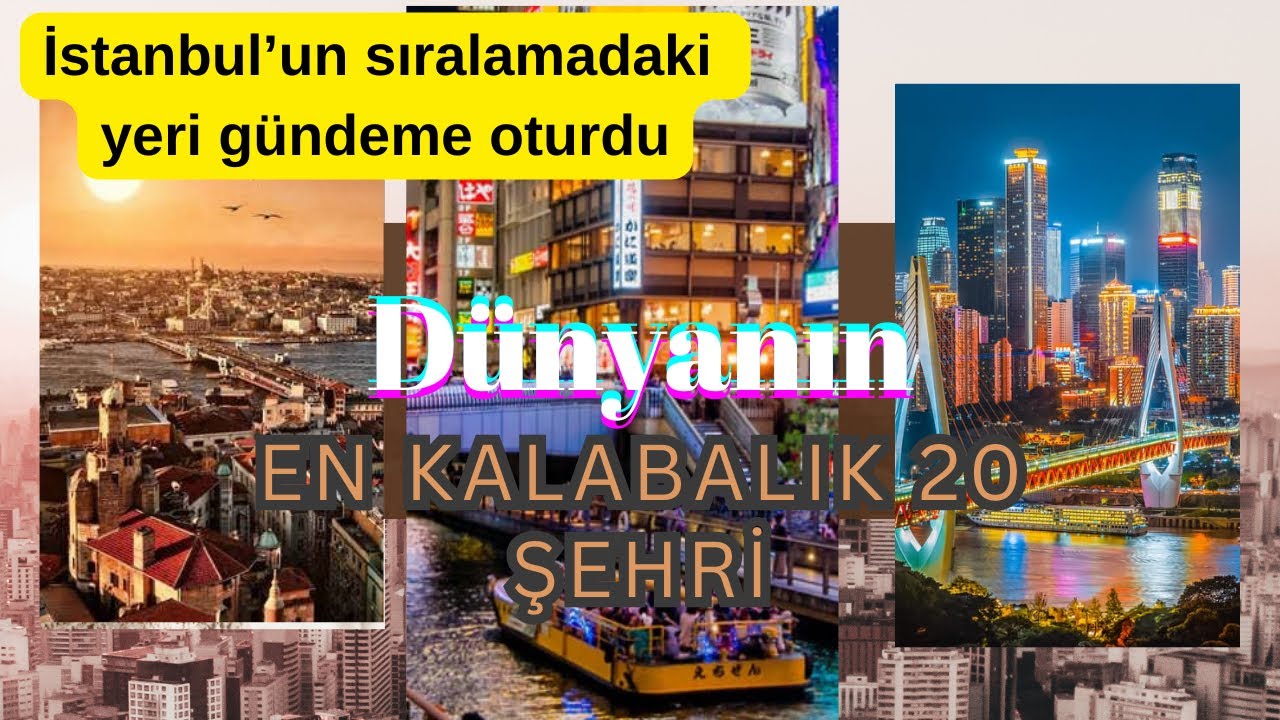 DÜNYANIN  EN KALABALIK ŞEHİRLERİ LİSTESİ YAYINLANDI (İstanbul’un sıralamadaki yeri gündeme oturdu)