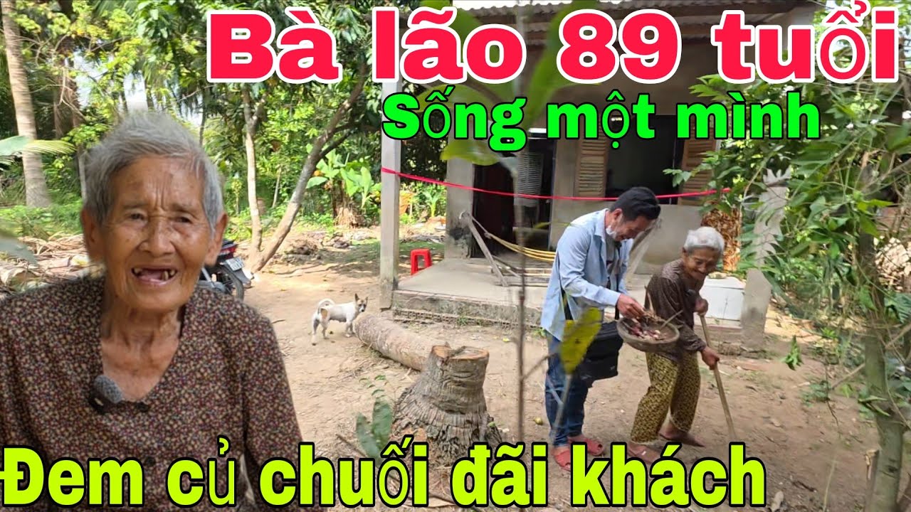 Bà lão 89 tuổi sống một mình nhà không gì ăn đãi khách bằng củ chuối 