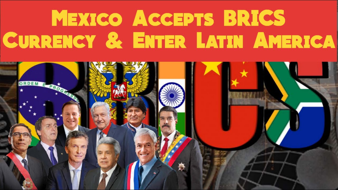 Mexico to Accept BRICS Currency & enter Latin American Markets